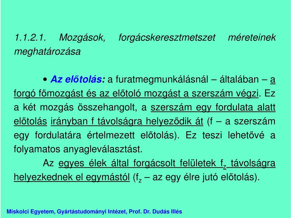 Ez a két mozgás összehangolt, a szerszám egy fordulata alatt előtolás irányban f távolságra helyeződik át (f a szerszám egy fordulatára