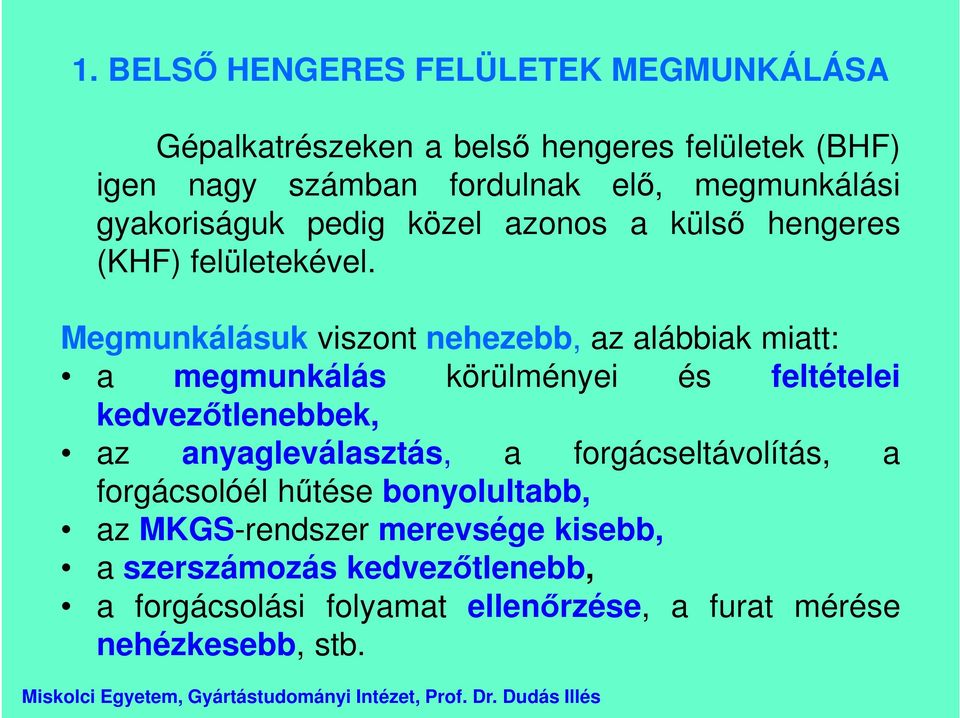 Megmunkálásuk viszont nehezebb, az alábbiak miatt: a megmunkálás körülményei és feltételei kedvezőtlenebbek, az anyagleválasztás, a