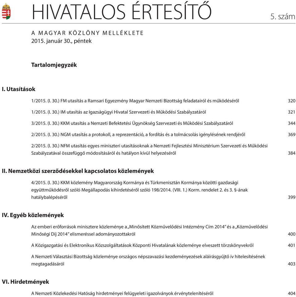 (I. 30.) NGM utasítás a protokoll, a reprezentáció, a fordítás és a tolmácsolás igénylésének rendjéről 369 2/2015. (I. 30.) NFM utasítás egyes miniszteri utasításoknak a Nemzeti Fejlesztési Minisztérium Szervezeti és Működési Szabályzatával összefüggő módosításáról és hatályon kívül helyezéséről 384 II.