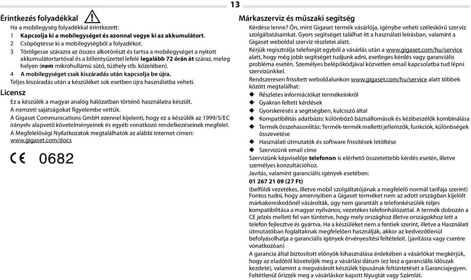 3 Törölgesse szárazra az összes alkotórészt és tartsa a mobilegységet a nyitott akkumulátortartóval és a billentyűzettel lefelé legalább 72 órán át száraz, meleg helyen (nem mikrohullámú sütő,