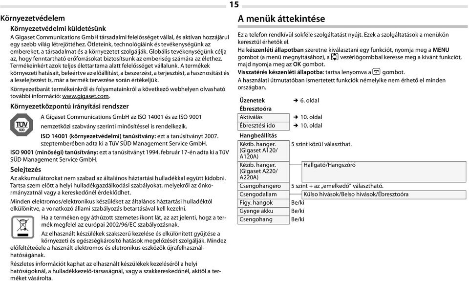 Globális tevékenységünk célja az, hogy fenntartható erőforrásokat biztosítsunk az emberiség számára az élethez. Termékeinkért azok teljes élettartama alatt felelősséget vállalunk.