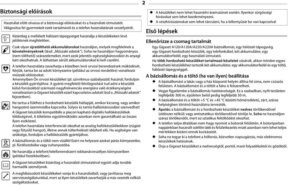 Csak olyan újratölthető akkumulátorokat használjon, melyek megfelelnek a követelményeknek (lásd: Műszaki adatok ).