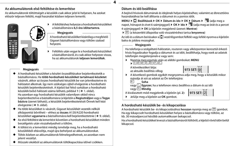 Megjegyzés A hordozható készüléket kizárólag a megfelelő Gigaset bázisállomásra vagy töltőre szabad helyezni.