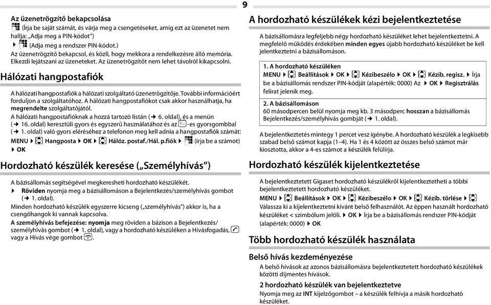 Hálózati hangpostafiók A hálózati hangpostafiók a hálózati szolgáltató üzenetrögzítője. További információért forduljon a szolgáltatóhoz.