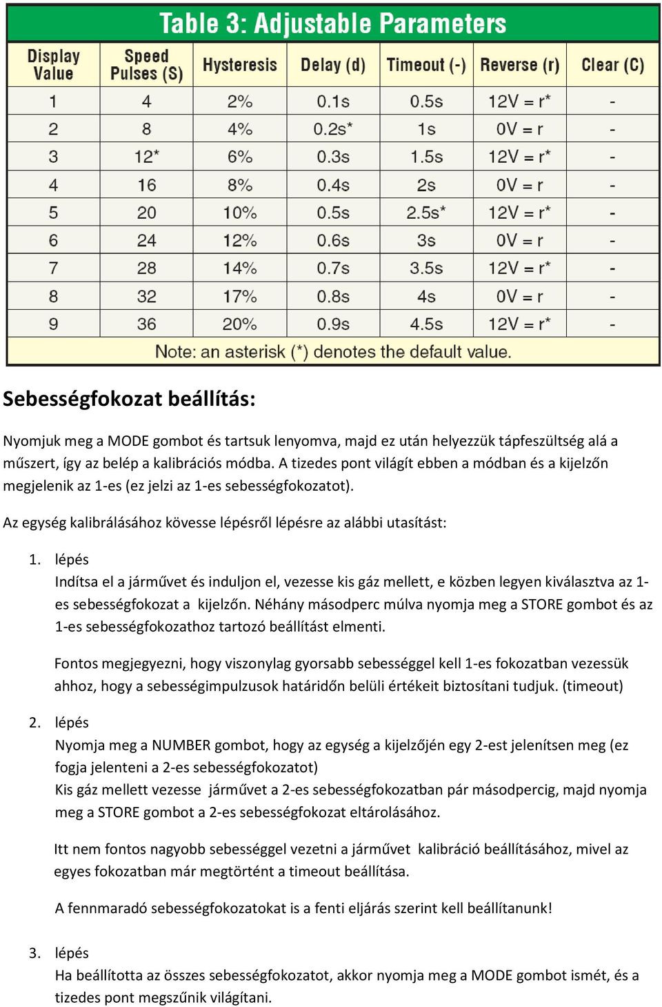 lépés Indítsa el a járművet és induljon el, vezesse kis gáz mellett, e közben legyen kiválasztva az 1- es sebességfokozat a kijelzőn.