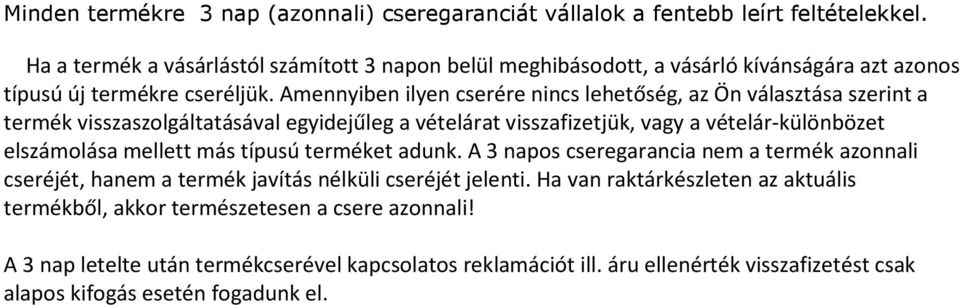 Amennyiben ilyen cserére nincs lehetőség, az Ön választása szerint a termék visszaszolgáltatásával egyidejűleg a vételárat visszafizetjük, vagy a vételár-különbözet elszámolása mellett