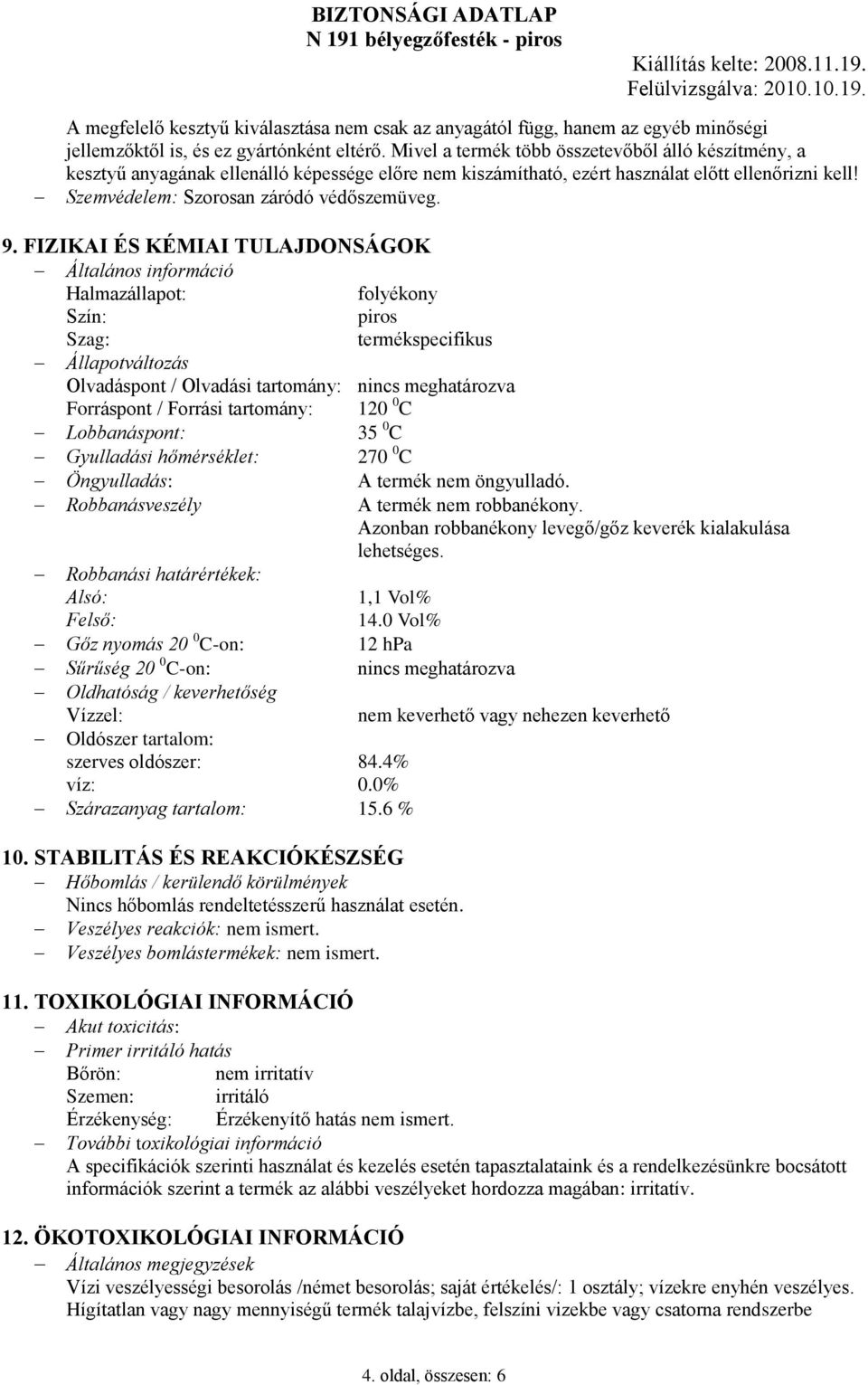 FIZIKAI ÉS KÉMIAI TULAJDONSÁGOK Általános információ Halmazállapot: folyékony Szín: piros Szag: termékspecifikus Állapotváltozás Olvadáspont / Olvadási tartomány: nincs meghatározva Forráspont /