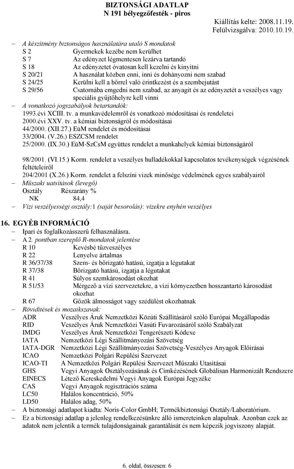 vagy speciális gyűjtőhelyre kell vinni A vonatkozó jogszabályok betartandók: 1993.évi XCIII. tv. a munkavédelemről és vonatkozó módosításai és rendeletei 2000.évi XXV. tv. a kémiai biztonságról és módosításai 44/2000.