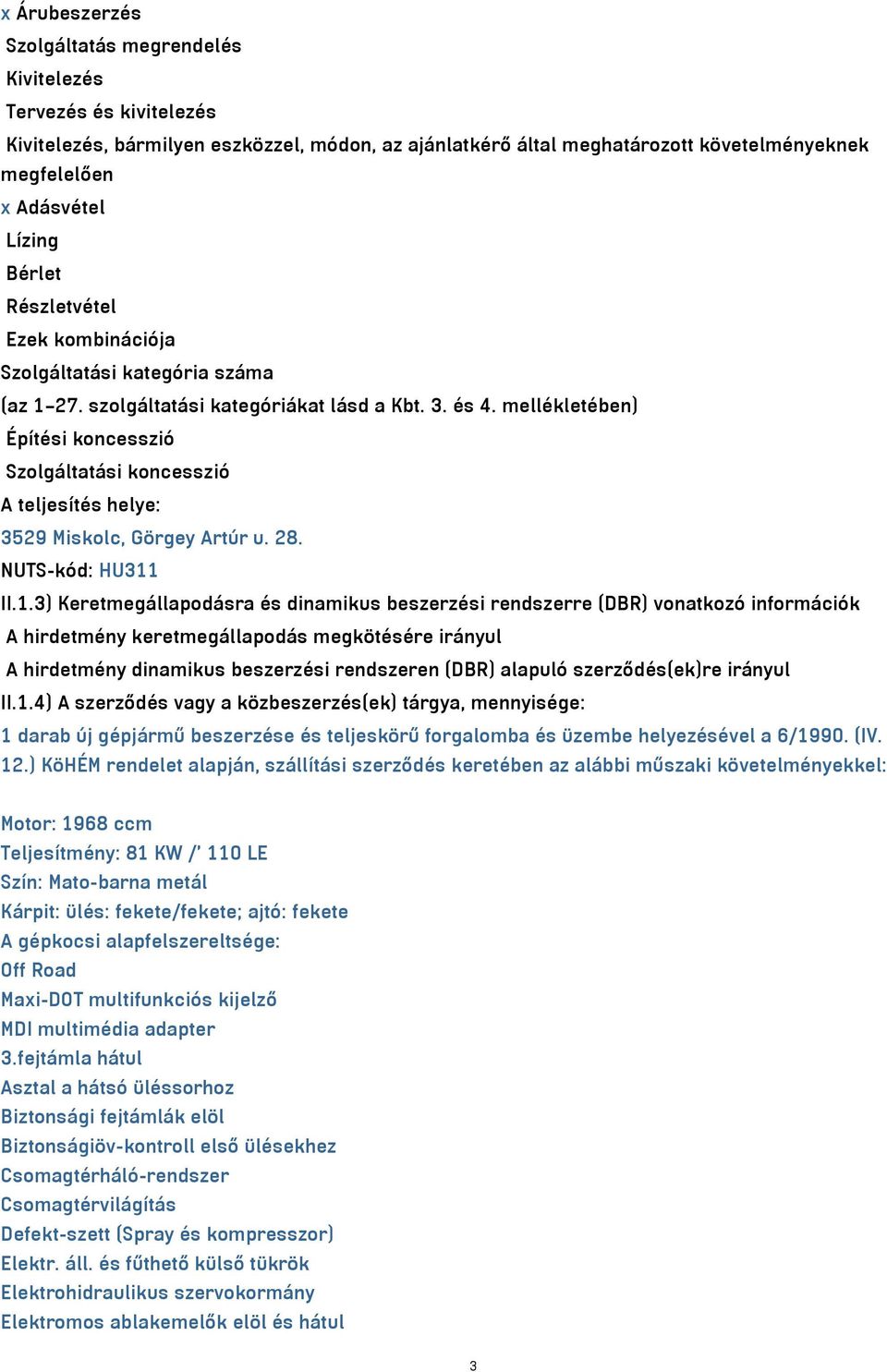 mellékletében) Építési koncesszió Szolgáltatási koncesszió A teljesítés helye: 3529 Miskolc, Görgey Artúr u. 28. NUTS-kód: HU311