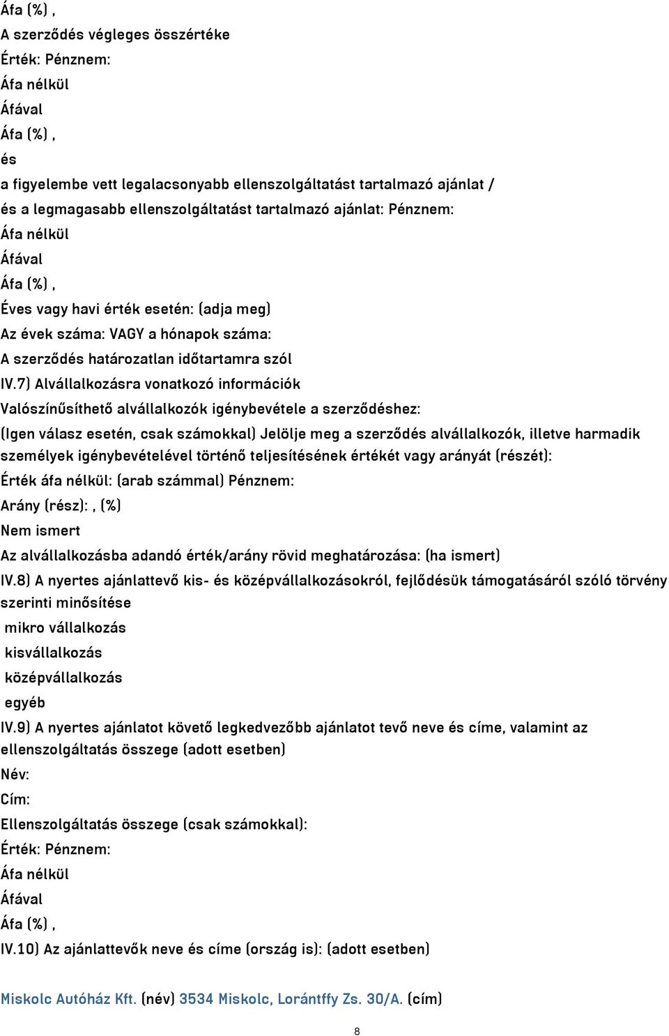 7) Alvállalkozásra vonatkozó információk Valószínűsíthető alvállalkozók igénybevétele a szerződéshez: (Igen válasz esetén, csak számokkal) Jelölje meg a szerződés alvállalkozók, illetve harmadik