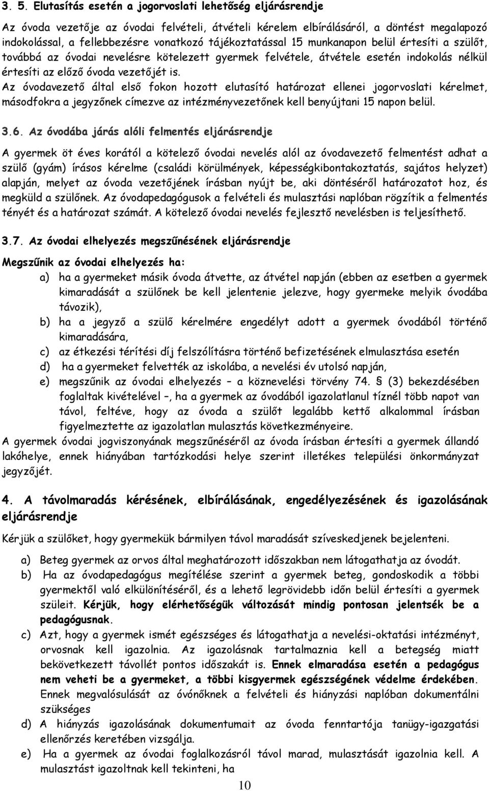 Az óvodavezető által első fokon hozott elutasító határozat ellenei jogorvoslati kérelmet, másodfokra a jegyzőnek címezve az intézményvezetőnek kell benyújtani 15 napon belül. 3.6.