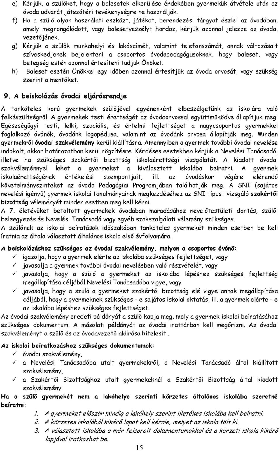 g) Kérjük a szülők munkahelyi és lakáscímét, valamint telefonszámát, annak változásait szíveskedjenek bejelenteni a csoportos óvodapedagógusoknak, hogy baleset, vagy betegség estén azonnal értesíteni