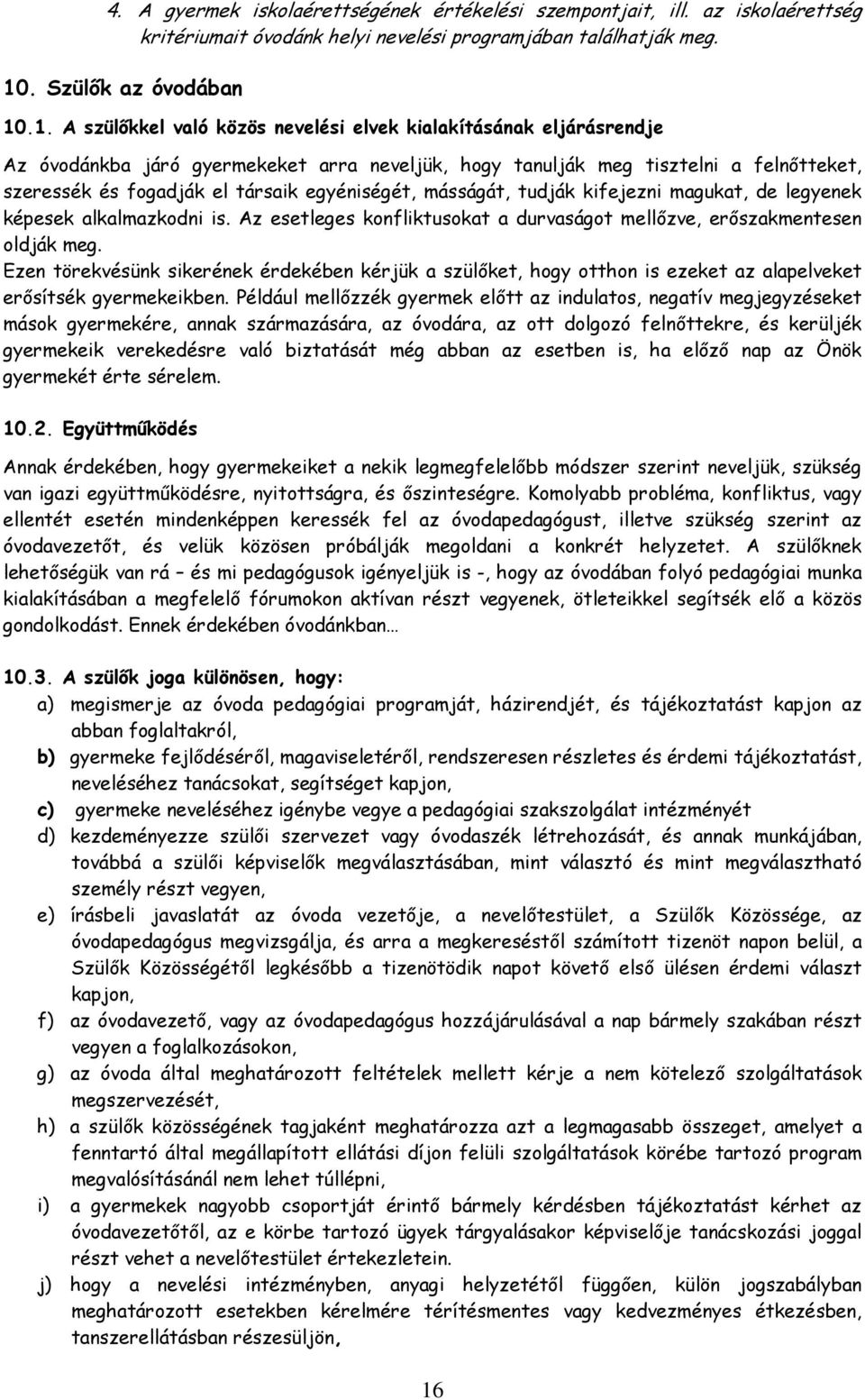 .1. A szülőkkel való közös nevelési elvek kialakításának eljárásrendje Az óvodánkba járó gyermekeket arra neveljük, hogy tanulják meg tisztelni a felnőtteket, szeressék és fogadják el társaik