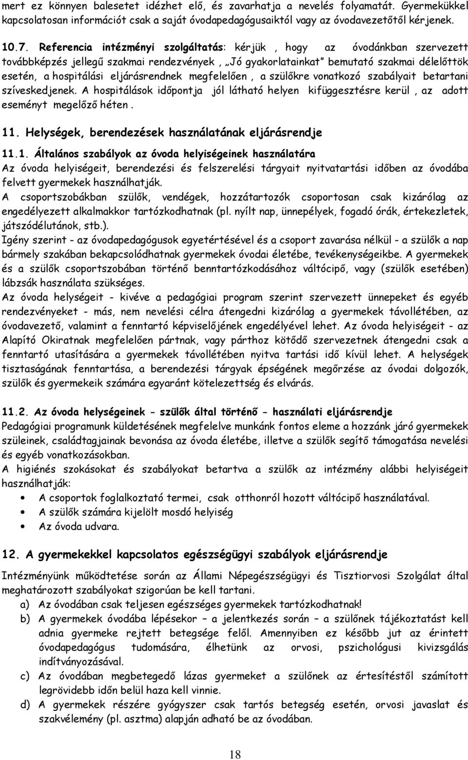 eljárásrendnek megfelelően, a szülőkre vonatkozó szabályait betartani szíveskedjenek. A hospitálások időpontja jól látható helyen kifüggesztésre kerül, az adott eseményt megelőző héten. 11.