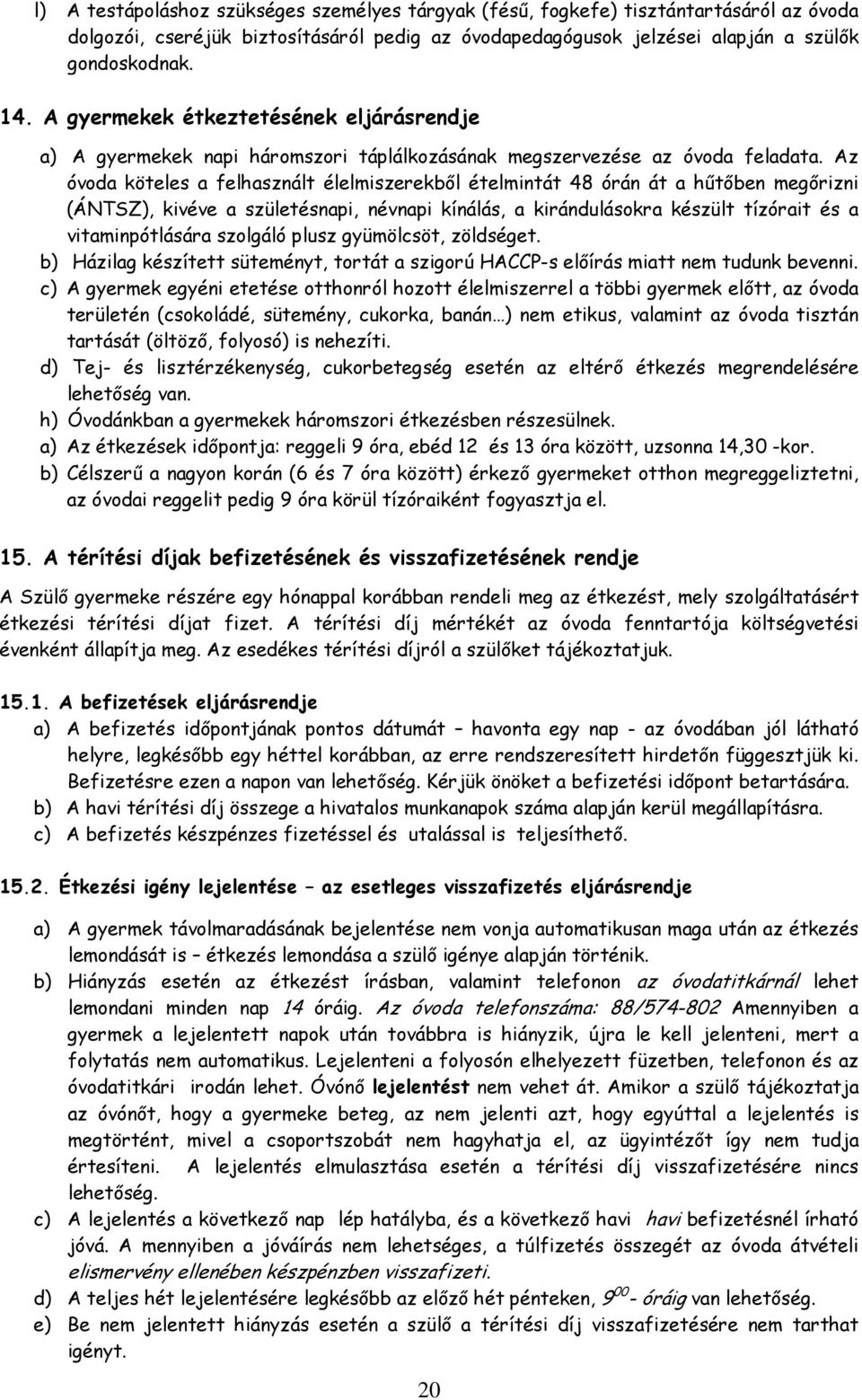 Az óvoda köteles a felhasznált élelmiszerekből ételmintát 48 órán át a hűtőben megőrizni (ÁNTSZ), kivéve a születésnapi, névnapi kínálás, a kirándulásokra készült tízórait és a vitaminpótlására