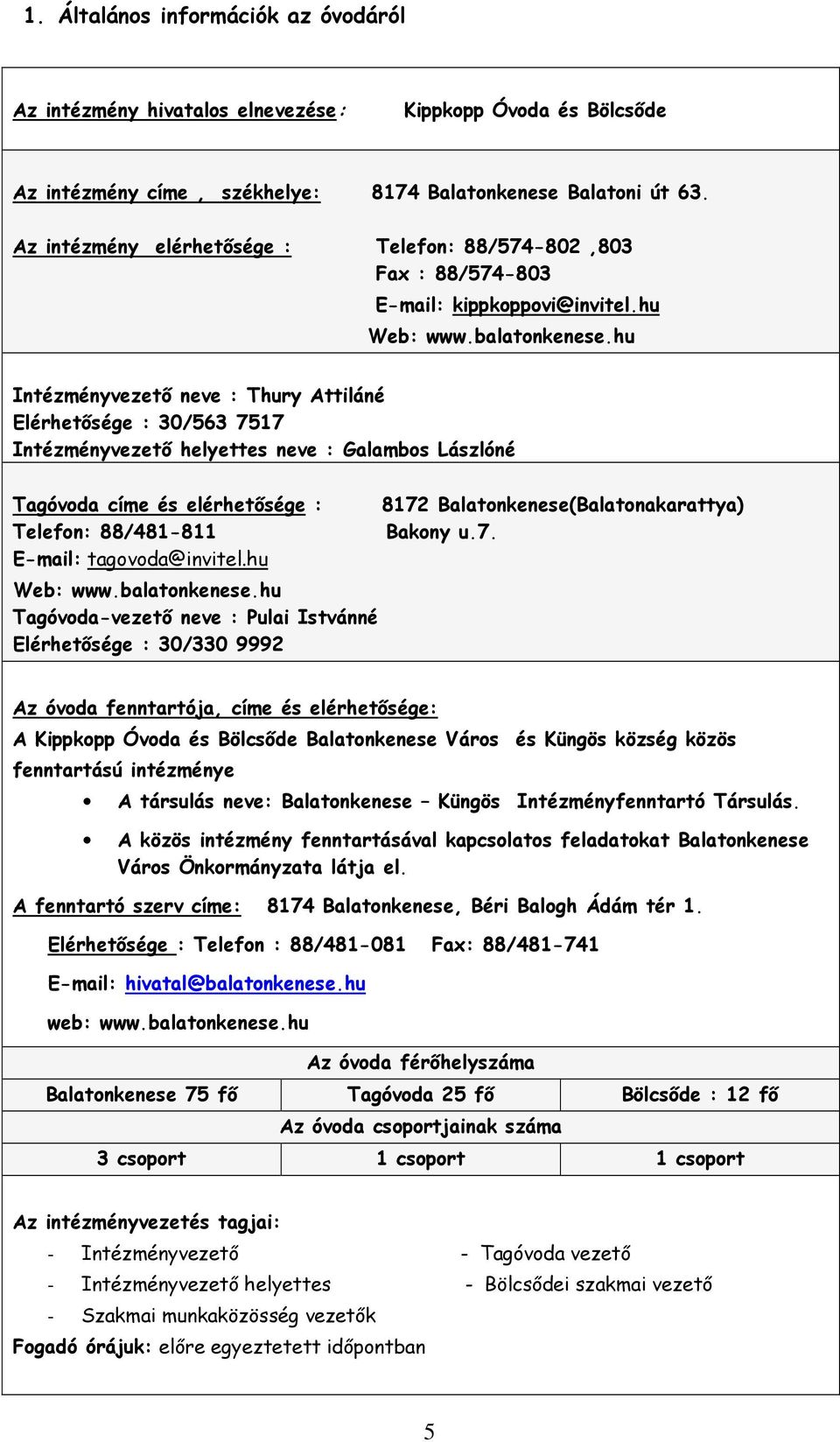 hu Intézményvezető neve : Thury Attiláné Elérhetősége : 30/563 7517 Intézményvezető helyettes neve : Galambos Lászlóné Tagóvoda címe és elérhetősége : Telefon: 88/481-811 E-mail: tagovoda@invitel.