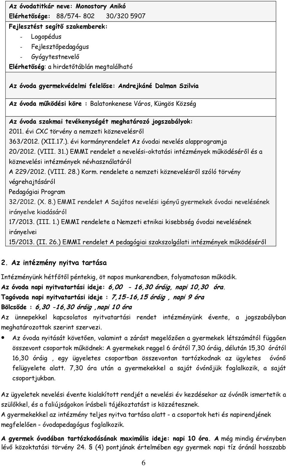 évi CXC törvény a nemzeti köznevelésről 363/2012. (XII.17.). évi kormányrendelet Az óvodai nevelés alapprogramja 20/2012. (VIII. 31.