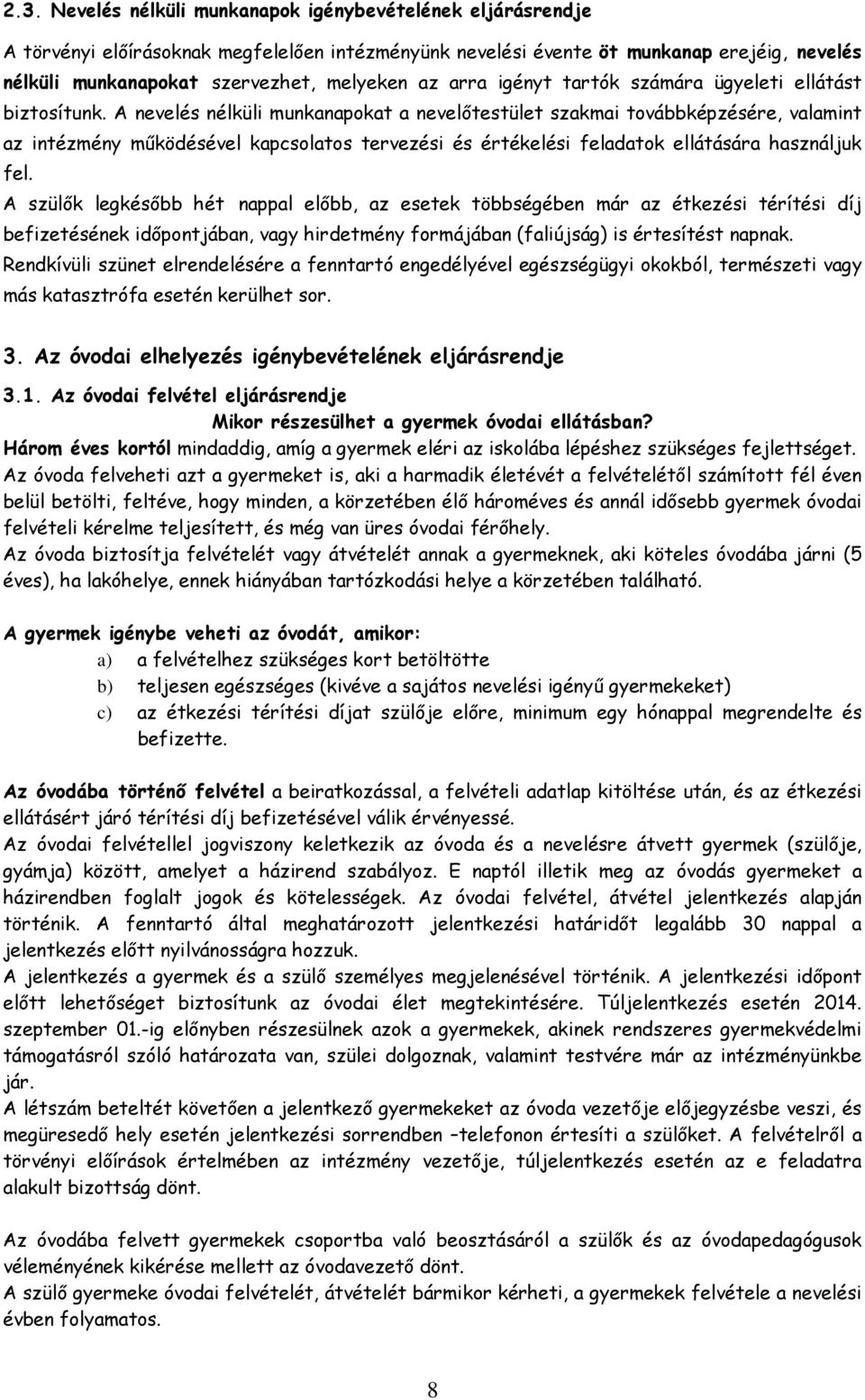 A nevelés nélküli munkanapokat a nevelőtestület szakmai továbbképzésére, valamint az intézmény működésével kapcsolatos tervezési és értékelési feladatok ellátására használjuk fel.