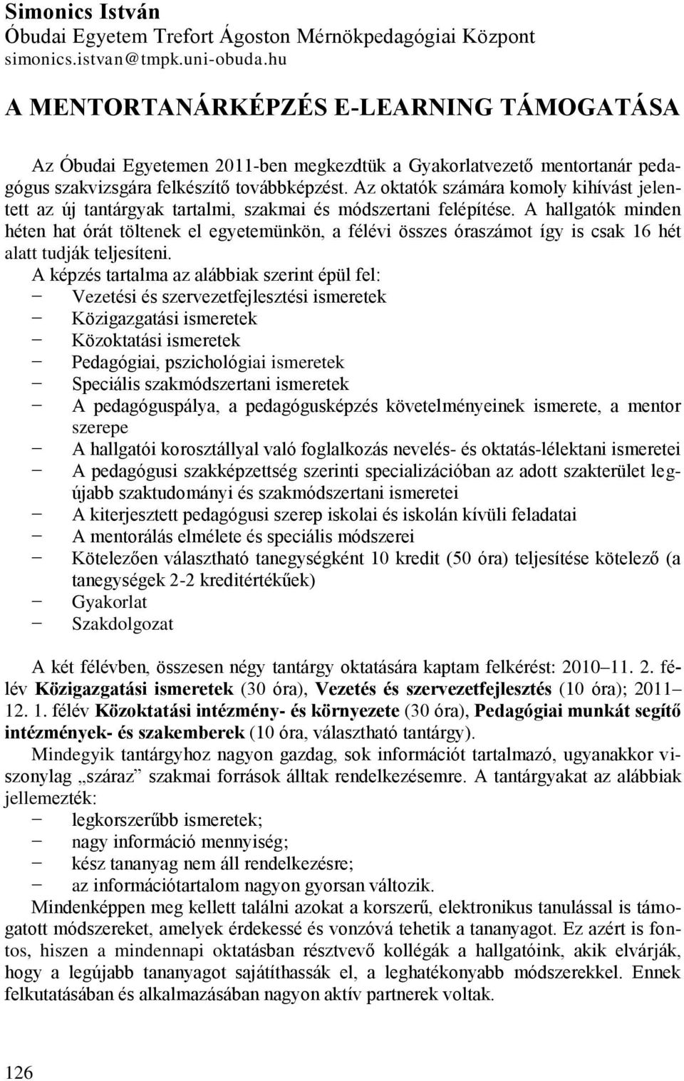 Az oktatók számára komoly kihívást jelentett az új tantárgyak tartalmi, szakmai és módszertani felépítése.