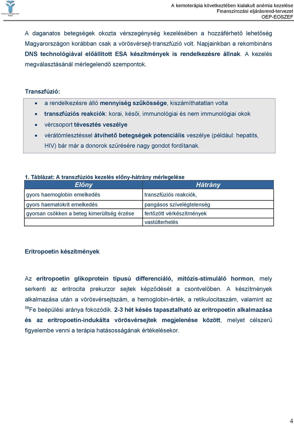 Transzfúzió: a rendelkezésre álló mennyiség szűkössége, kiszámíthatatlan volta transzfúziós reakciók: korai, késői, immunológiai és nem immunológiai okok vércsoport tévesztés veszélye