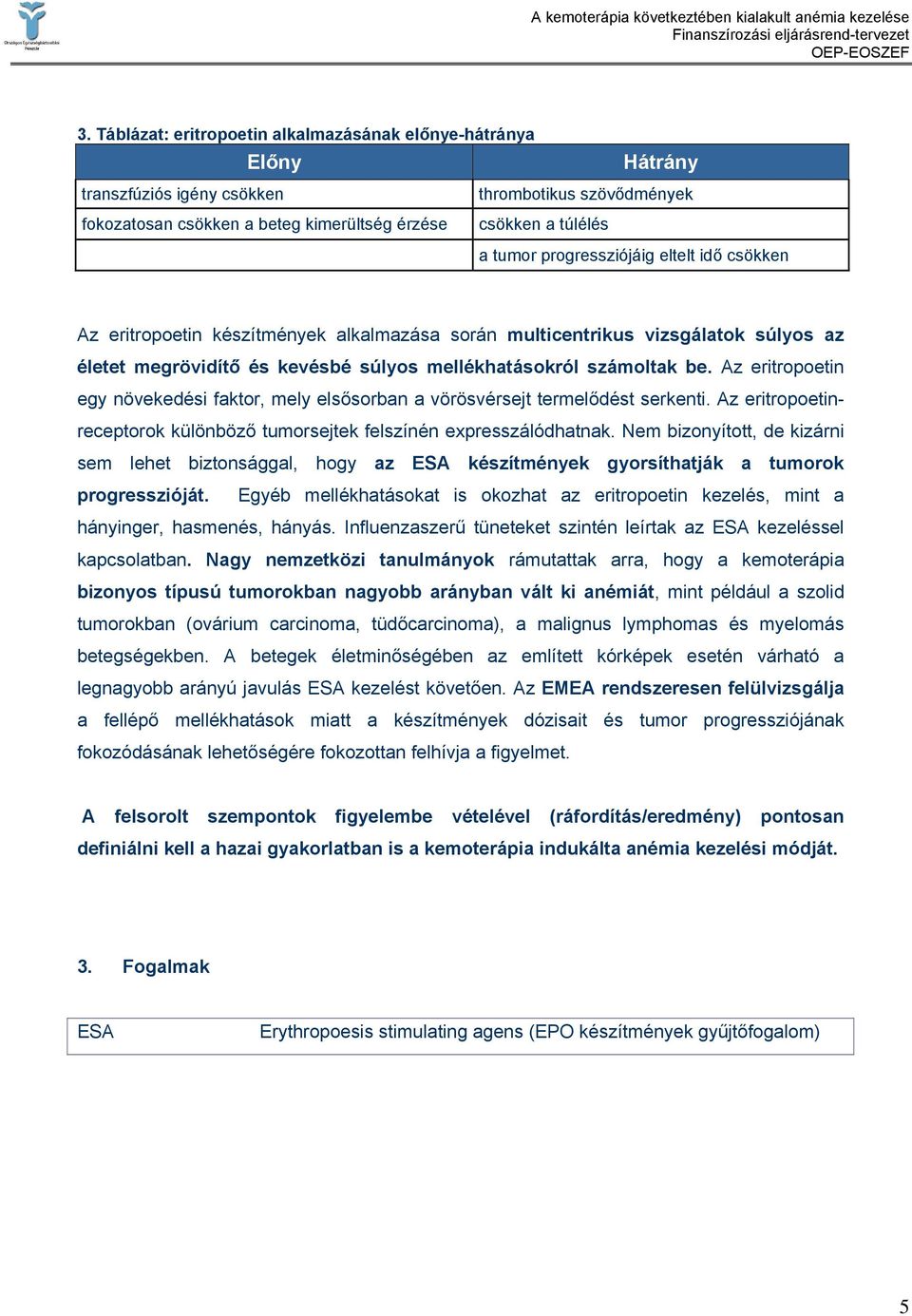 Az eritropoetin egy növekedési faktor, mely elsősorban a vörösvérsejt termelődést serkenti. Az eritropoetinreceptorok különböző tumorsejtek felszínén expresszálódhatnak.