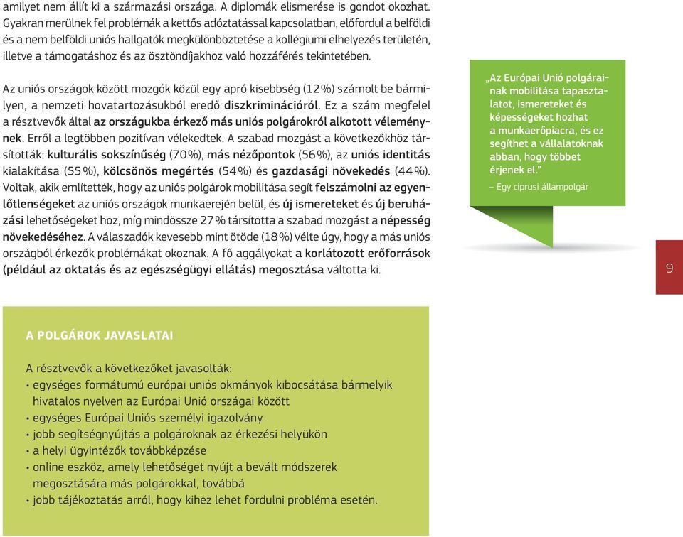 és az ösztöndíjakhoz való hozzáférés tekintetében. Az uniós országok között mozgók közül egy apró kisebbség (12 %) számolt be bármilyen, a nemzeti hovatartozásukból eredő diszkriminációról.