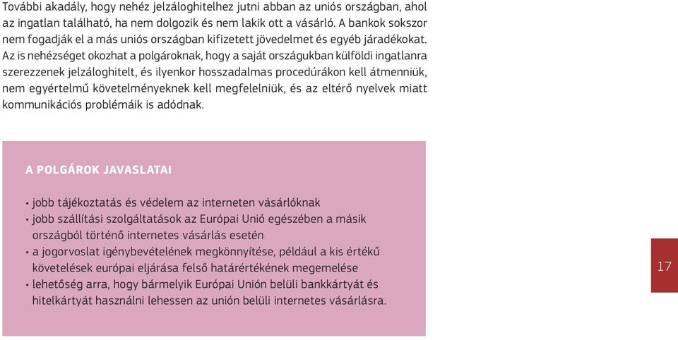 Az is nehézséget okozhat a polgároknak, hogy a saját országukban külföldi ingatlanra szerezzenek jelzáloghitelt, és ilyenkor hosszadalmas procedúrákon kell átmenniük, nem egyértelmű követelményeknek