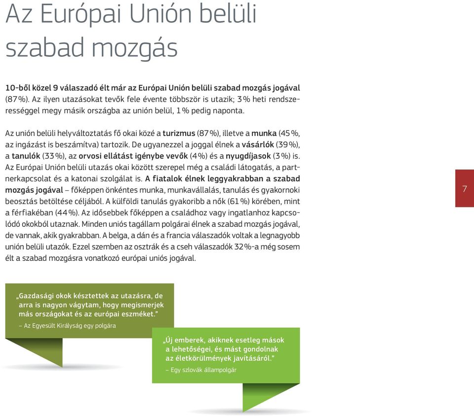 Az unión belüli helyváltoztatás fő okai közé a turizmus (87 %), illetve a munka (45 %, az ingázást is beszámítva) tartozik.