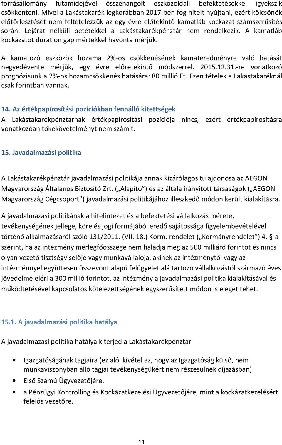 Lejárat nélküli betétekkel a Lakástakarékpénztár nem rendelkezik. A kamatláb kockázatot duration gap mértékkel havonta mérjük.