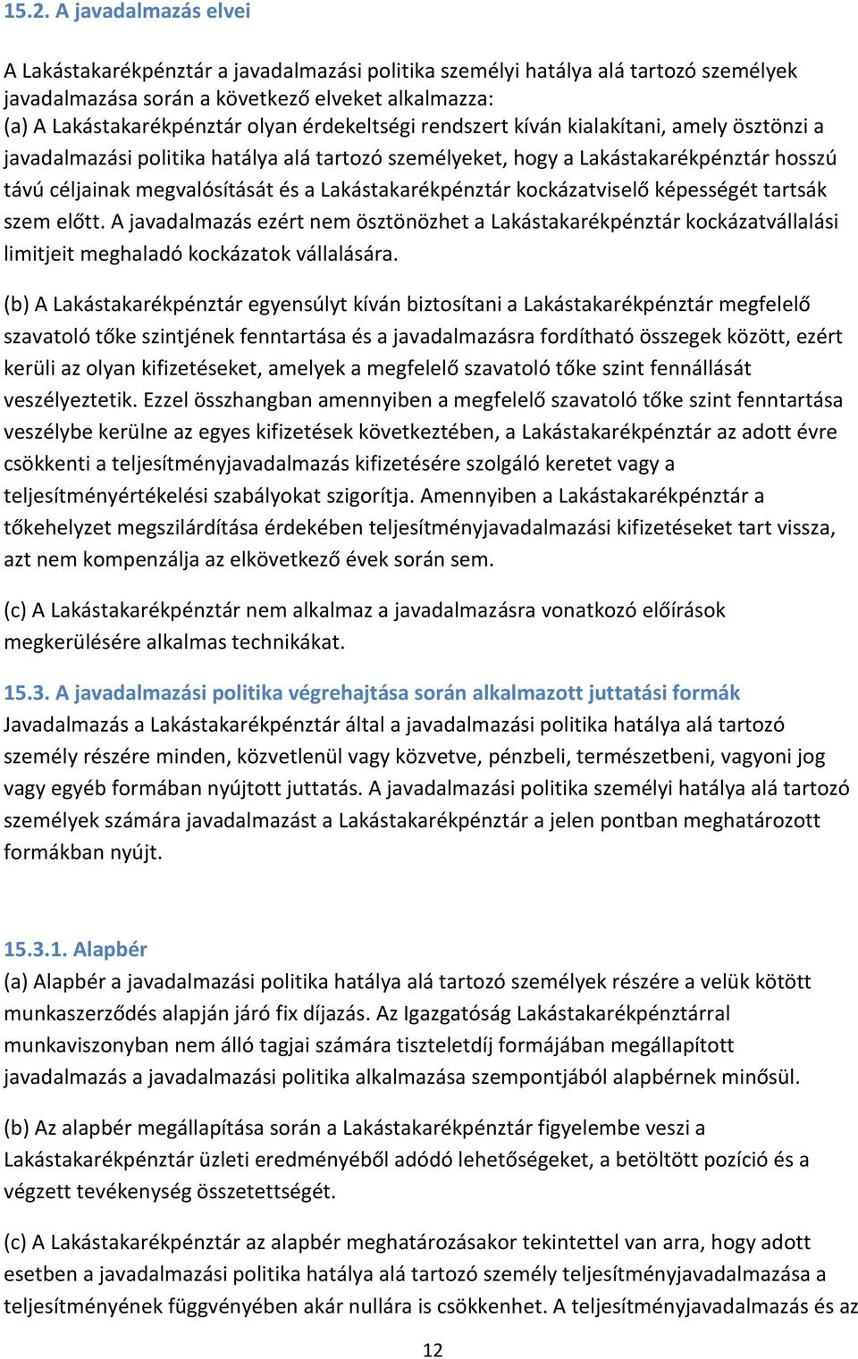 Lakástakarékpénztár kockázatviselő képességét tartsák szem előtt. A javadalmazás ezért nem ösztönözhet a Lakástakarékpénztár kockázatvállalási limitjeit meghaladó kockázatok vállalására.