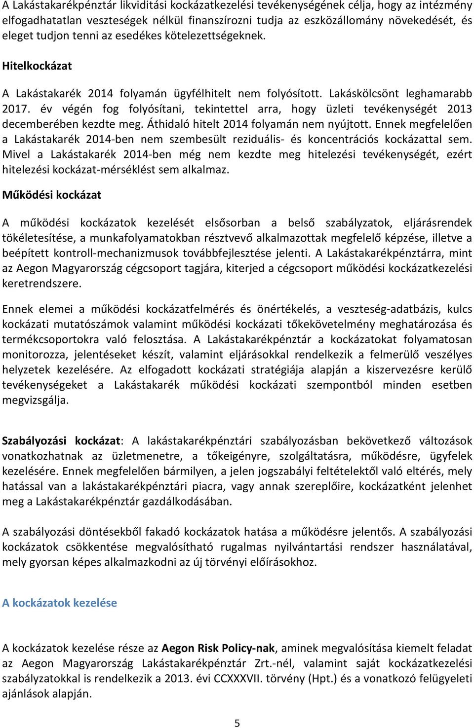 év végén fog folyósítani, tekintettel arra, hogy üzleti tevékenységét 2013 decemberében kezdte meg. Áthidaló hitelt 2014 folyamán nem nyújtott.