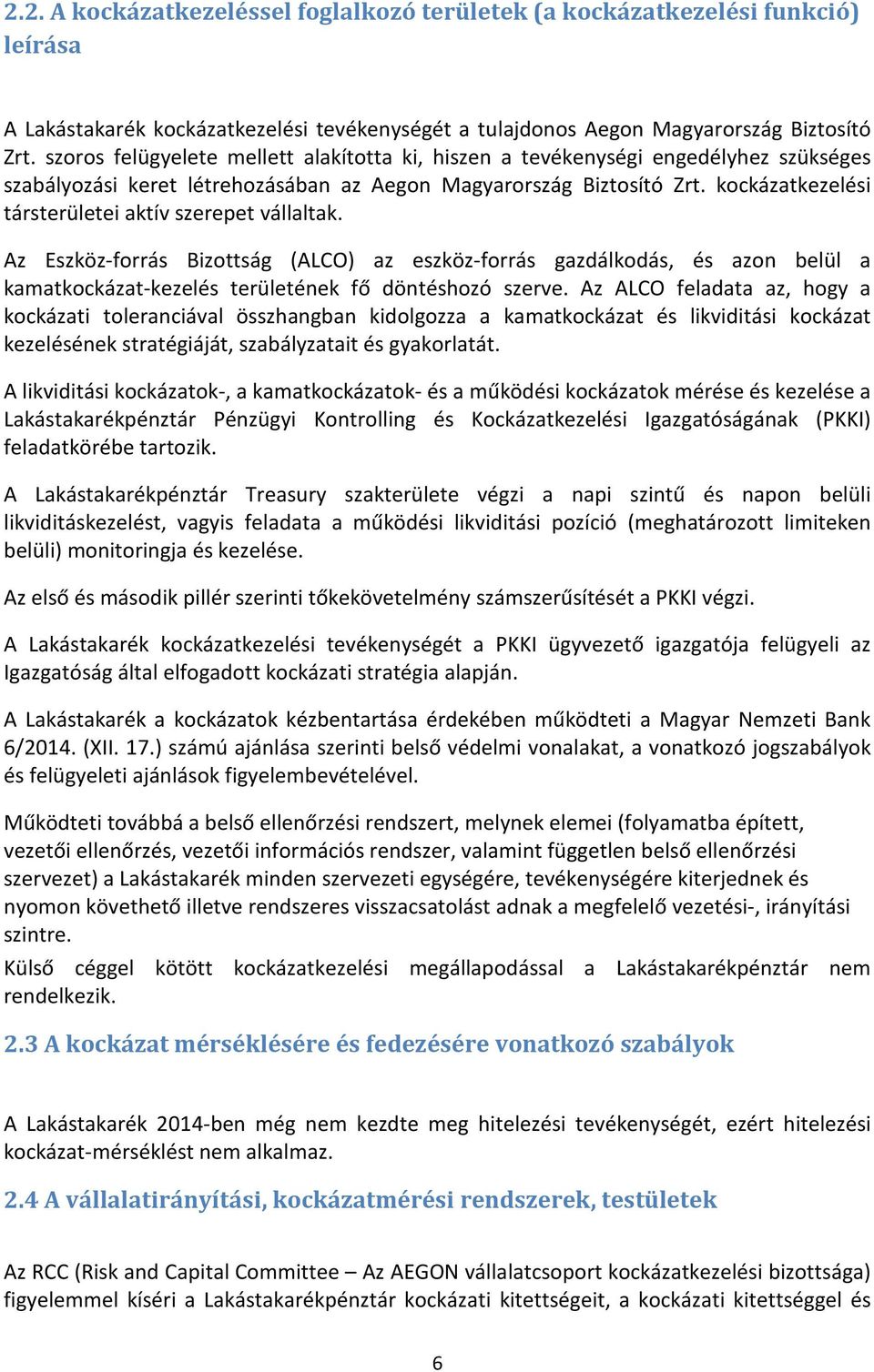 kockázatkezelési társterületei aktív szerepet vállaltak. Az Eszköz-forrás Bizottság (ALCO) az eszköz-forrás gazdálkodás, és azon belül a kamatkockázat-kezelés területének fő döntéshozó szerve.