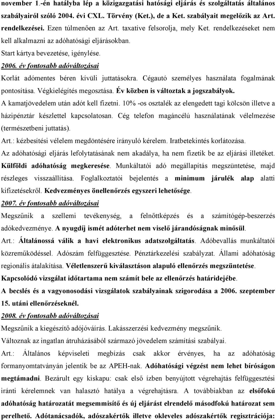 év fontosabb adóváltozásai Korlát adómentes béren kívüli juttatásokra. Cégautó személyes használata fogalmának pontosítása. Végkielégítés megosztása. Év közben is változtak a jogszabályok.