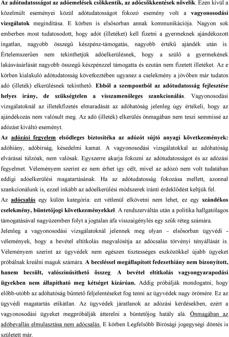 Nagyon sok emberben most tudatosodott, hogy adót (illetéket) kell fizetni a gyermeknek ajándékozott ingatlan, nagyobb összegű készpénz-támogatás, nagyobb értékű ajándék után is.