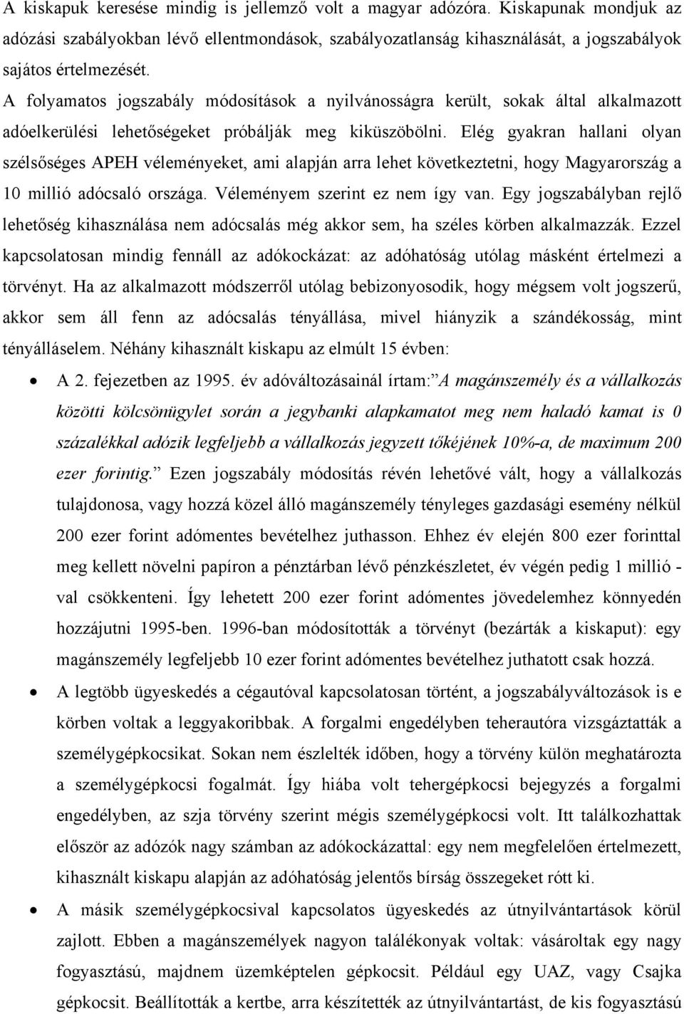 Elég gyakran hallani olyan szélsőséges APEH véleményeket, ami alapján arra lehet következtetni, hogy Magyarország a 10 millió adócsaló országa. Véleményem szerint ez nem így van.