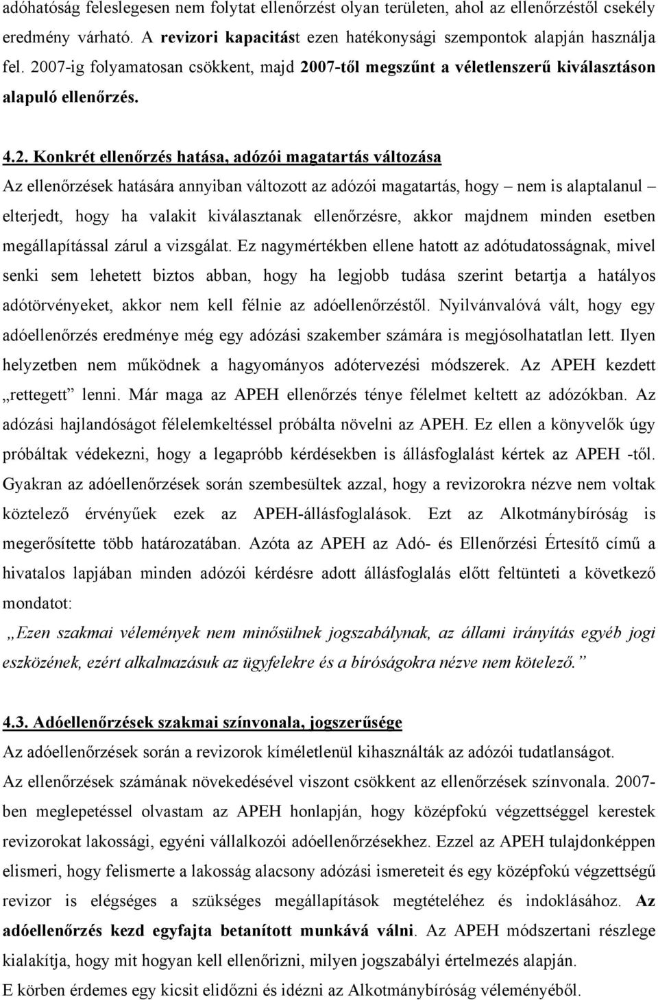 változott az adózói magatartás, hogy nem is alaptalanul elterjedt, hogy ha valakit kiválasztanak ellenőrzésre, akkor majdnem minden esetben megállapítással zárul a vizsgálat.