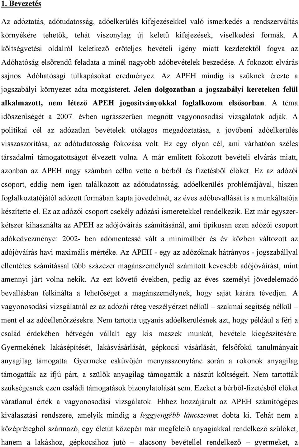 A fokozott elvárás sajnos Adóhatósági túlkapásokat eredményez. Az APEH mindig is szűknek érezte a jogszabályi környezet adta mozgásteret.