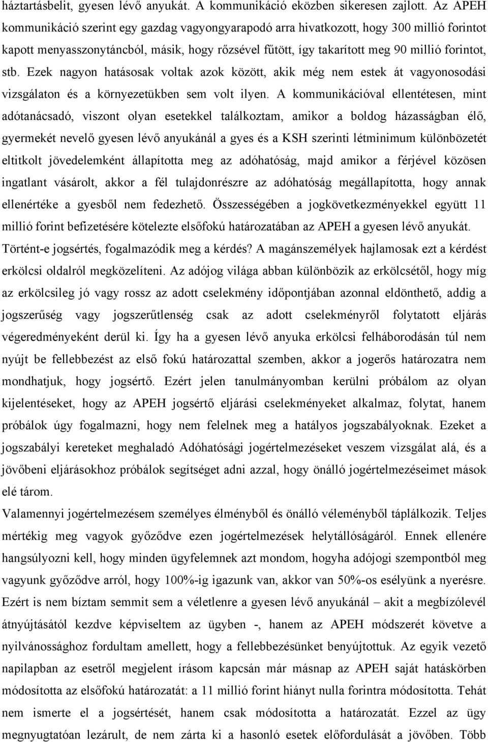 Ezek nagyon hatásosak voltak azok között, akik még nem estek át vagyonosodási vizsgálaton és a környezetükben sem volt ilyen.