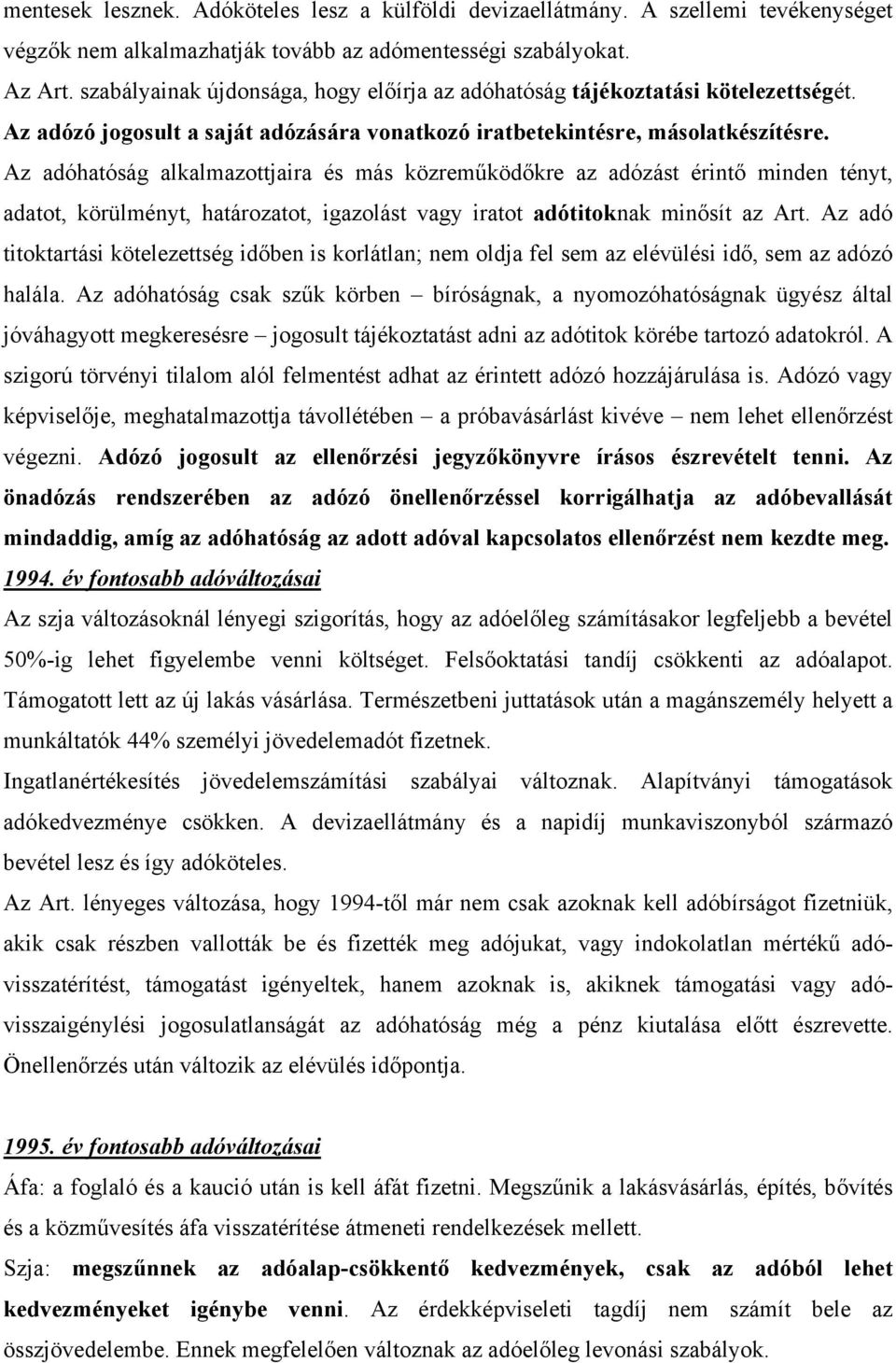 Az adóhatóság alkalmazottjaira és más közreműködőkre az adózást érintő minden tényt, adatot, körülményt, határozatot, igazolást vagy iratot adótitoknak minősít az Art.