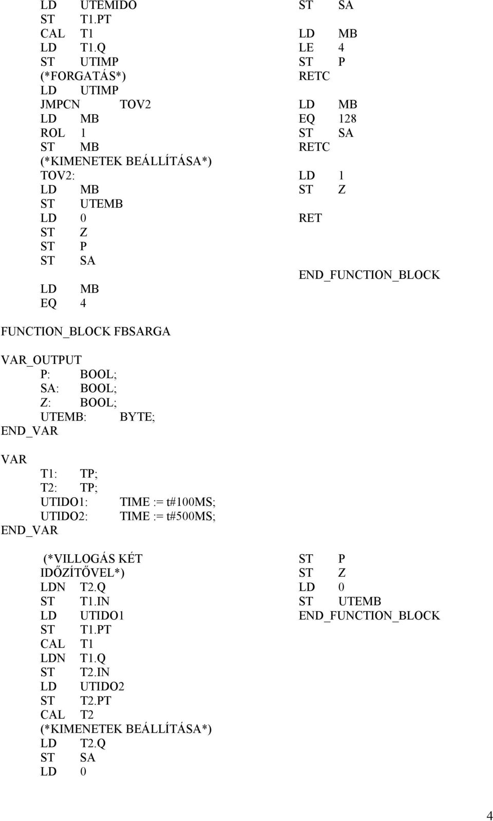 RETC EQ 128 ST SA RETC LD 1 ST Z RET END_FUNCTION_BLOCK FUNCTION_BLOCK FBSARGA _OUTPUT P: SA: Z: UTEMB: BYTE; T1: TP; T2: TP; UTIDO1: