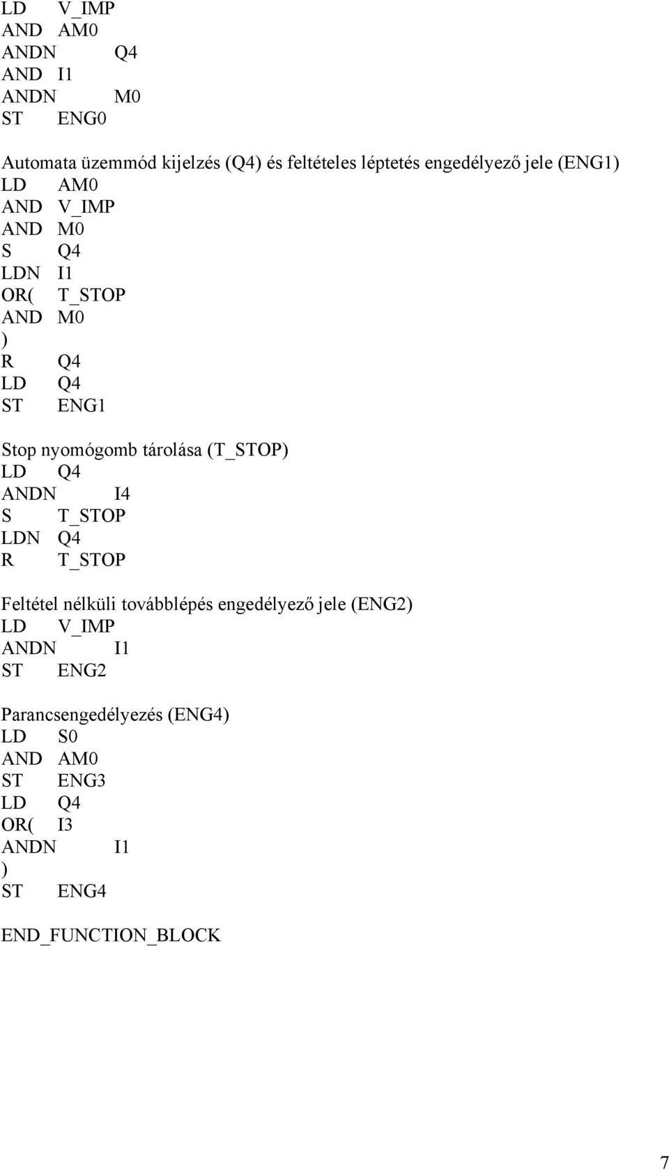 nyomógomb tárolása (T_STOP) LD Q4 ANDN I4 S T_STOP LDN Q4 R T_STOP Feltétel nélküli továbblépés engedélyező jele