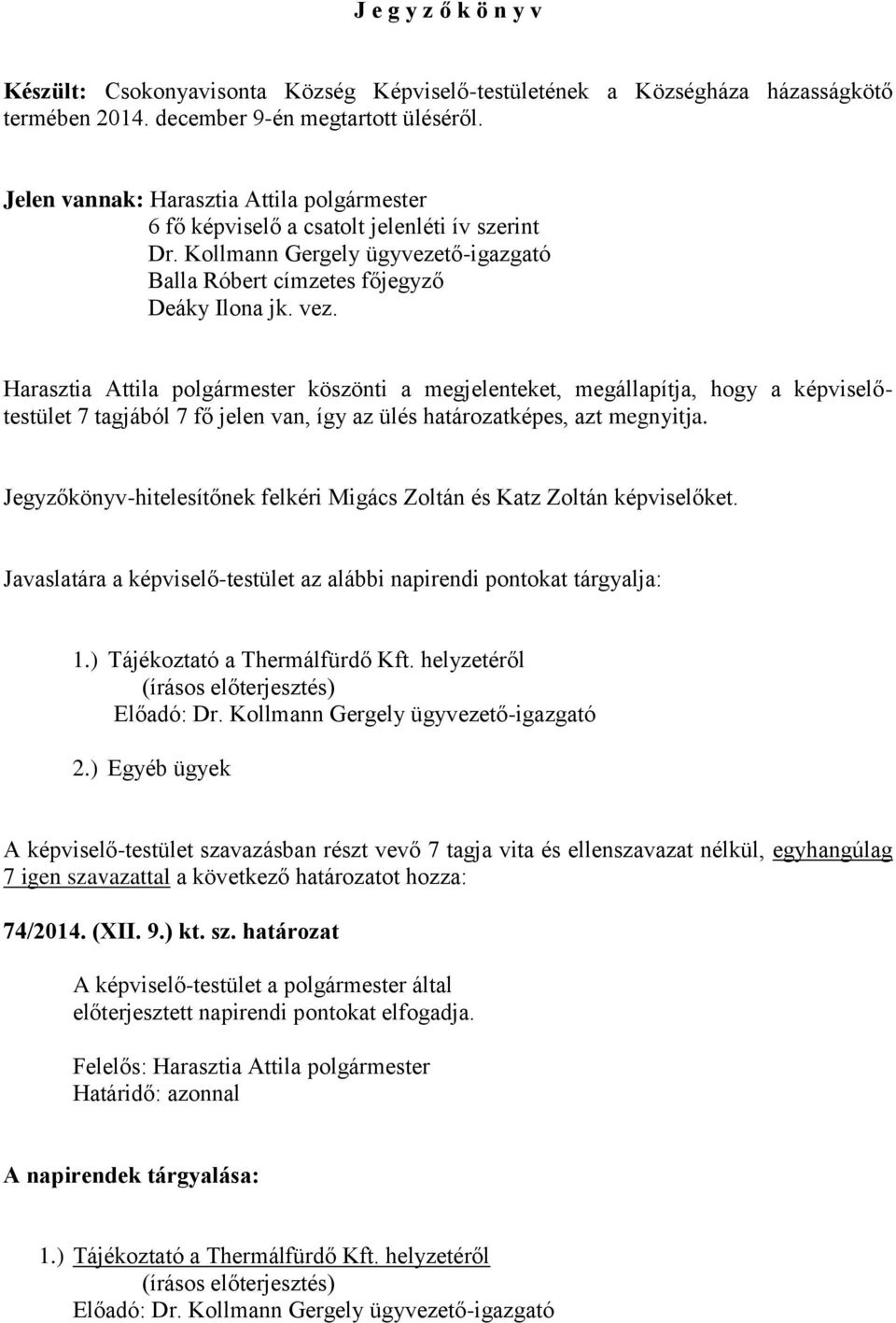 Harasztia Attila polgármester köszönti a megjelenteket, megállapítja, hogy a képviselőtestület 7 tagjából 7 fő jelen van, így az ülés határozatképes, azt megnyitja.