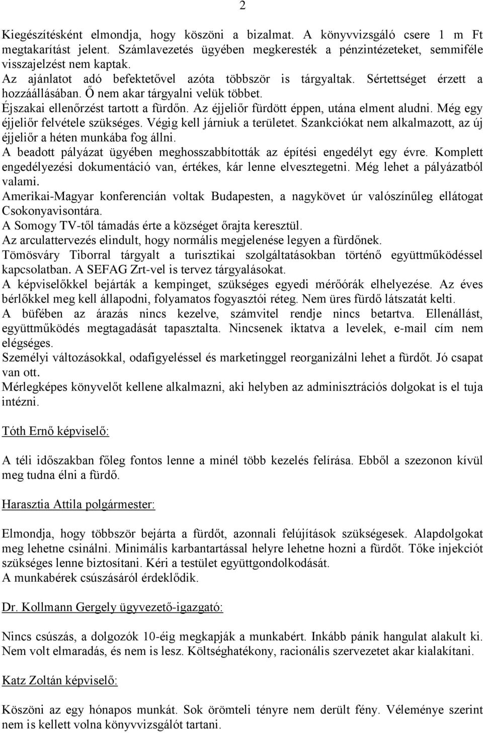 Az éjjeliőr fürdött éppen, utána elment aludni. Még egy éjjeliőr felvétele szükséges. Végig kell járniuk a területet. Szankciókat nem alkalmazott, az új éjjeliőr a héten munkába fog állni.