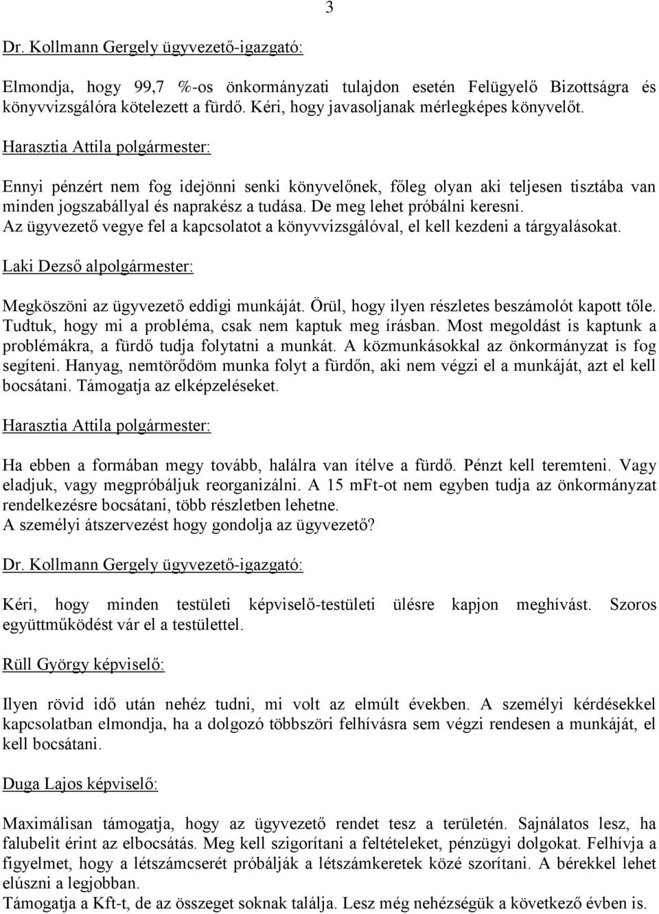 Az ügyvezető vegye fel a kapcsolatot a könyvvizsgálóval, el kell kezdeni a tárgyalásokat. Laki Dezső alpolgármester: Megköszöni az ügyvezető eddigi munkáját.