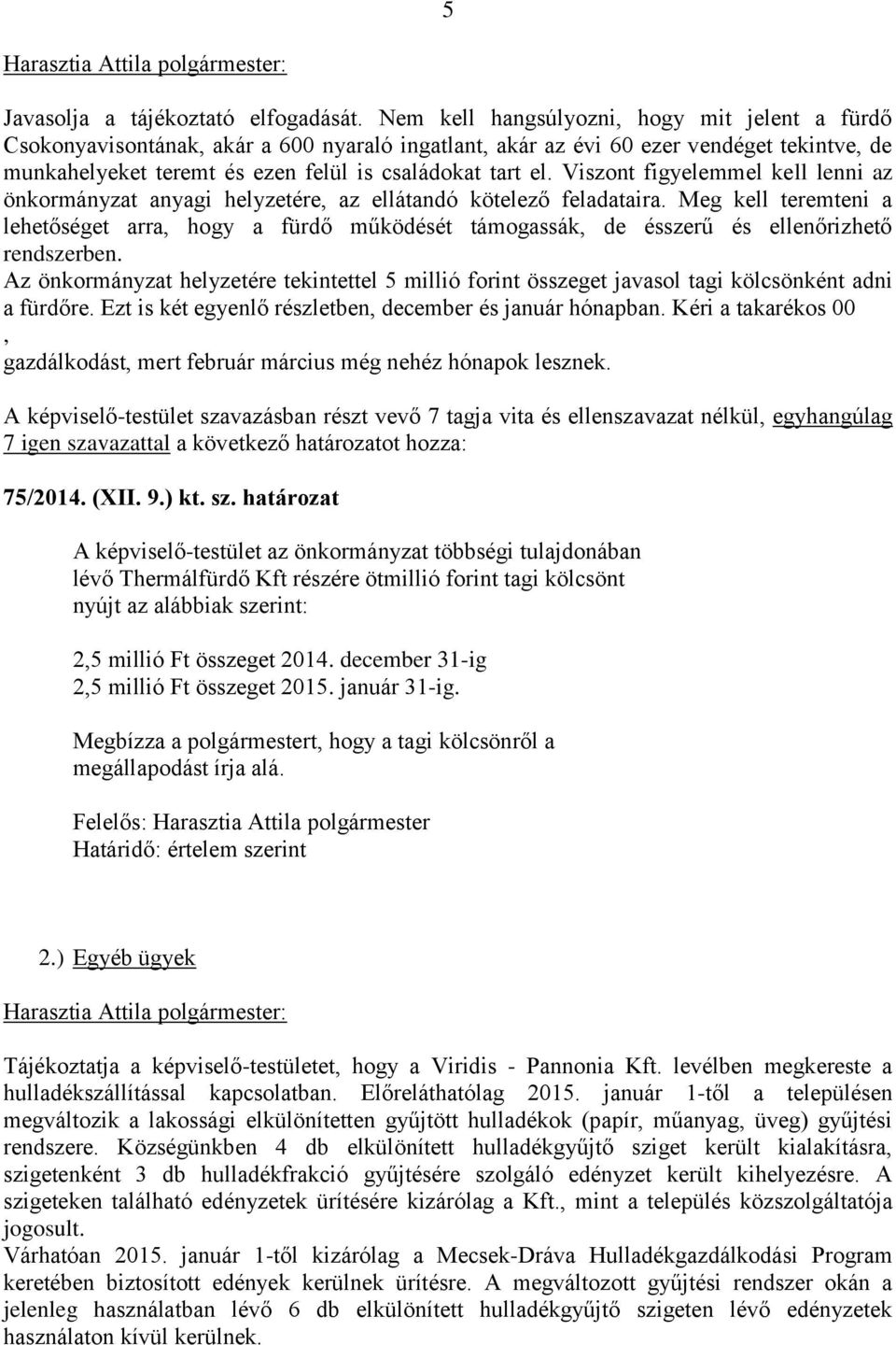 Viszont figyelemmel kell lenni az önkormányzat anyagi helyzetére, az ellátandó kötelező feladataira.