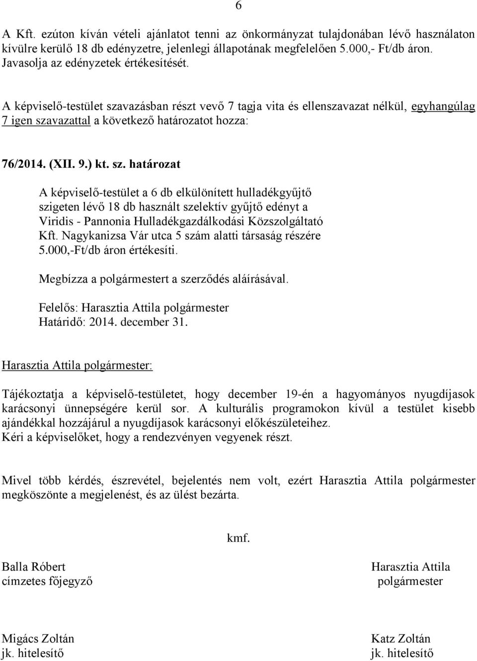 ) kt. sz. határozat A képviselő-testület a 6 db elkülönített hulladékgyűjtő szigeten lévő 18 db használt szelektív gyűjtő edényt a Viridis - Pannonia Hulladékgazdálkodási Közszolgáltató Kft.