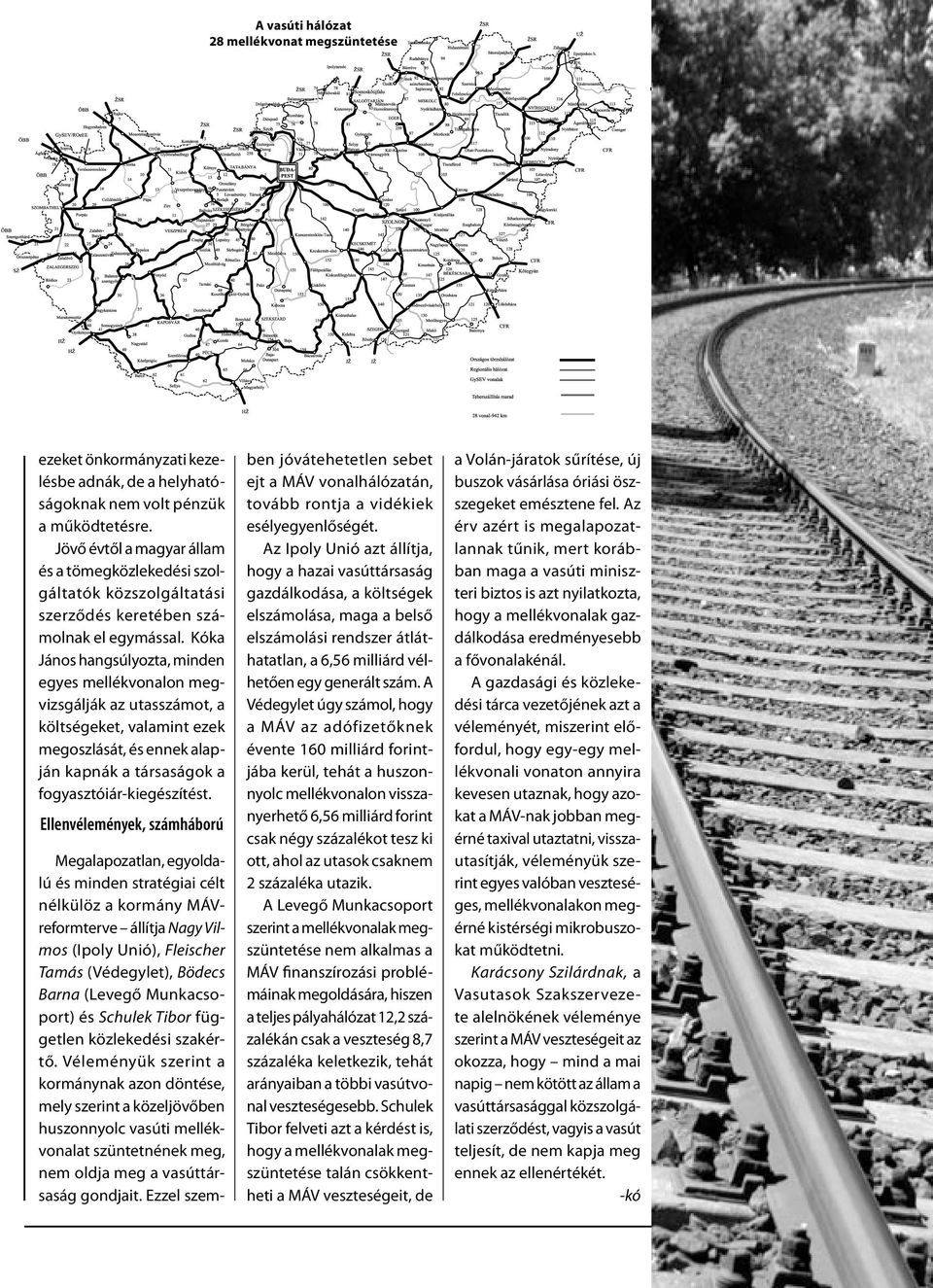 Kóka János hangsúlyozta, minden egyes mellékvonalon megvizsgálják az utasszámot, a költségeket, valamint ezek megoszlását, és ennek alapján kapnák a társaságok a fogyasztóiár-kiegészítést.