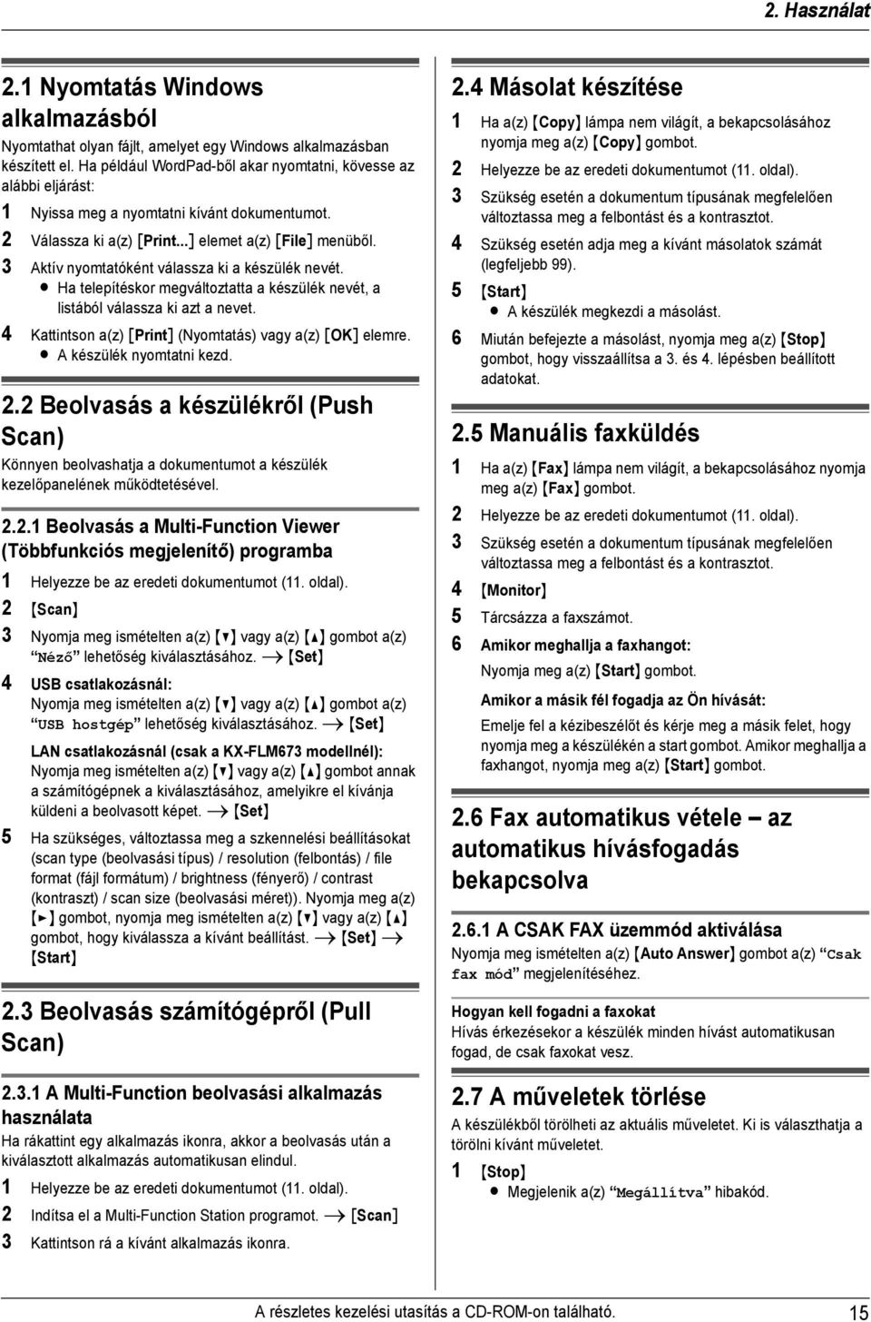 3 Aktív nyomtatóként válassza ki a készülék nevét. L Ha telepítéskor megváltoztatta a készülék nevét, a listából válassza ki azt a nevet. 4 Kattintson a(z) [Print] (Nyomtatás) vagy a(z) [OK] elemre.