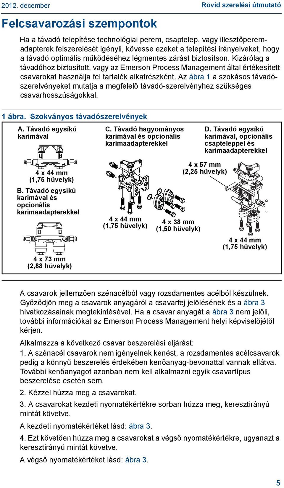 Kizárólag a távadóhoz biztosított, vagy az Emerson Process Management által értékesített csavarokat használja fel tartalék alkatrészként.