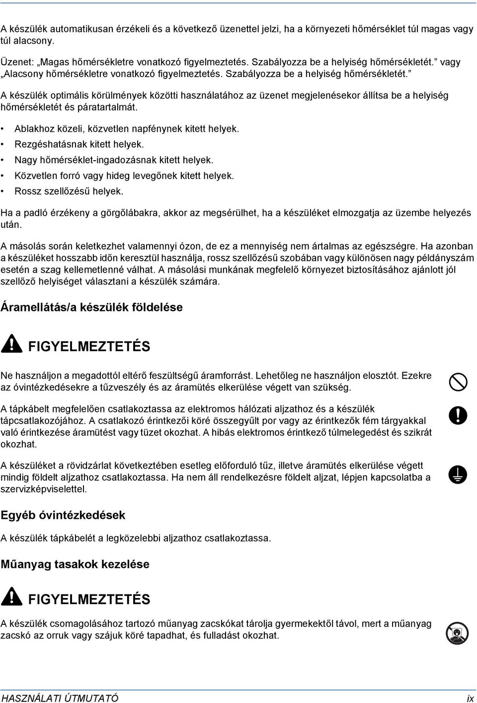 A készülék optimális körülmények közötti használatához az üzenet megjelenésekor állítsa be a helyiség hőmérsékletét és páratartalmát. Ablakhoz közeli, közvetlen napfénynek kitett helyek.